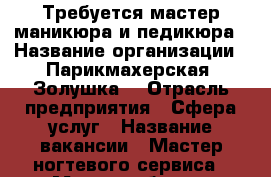 Требуется мастер маникюра и педикюра › Название организации ­ Парикмахерская “Золушка“ › Отрасль предприятия ­ Сфера услуг › Название вакансии ­ Мастер ногтевого сервиса › Место работы ­ Погодина 20/3 › Возраст от ­ 19 › Возраст до ­ 45 - Ростовская обл., Ростов-на-Дону г. Работа » Вакансии   . Ростовская обл.